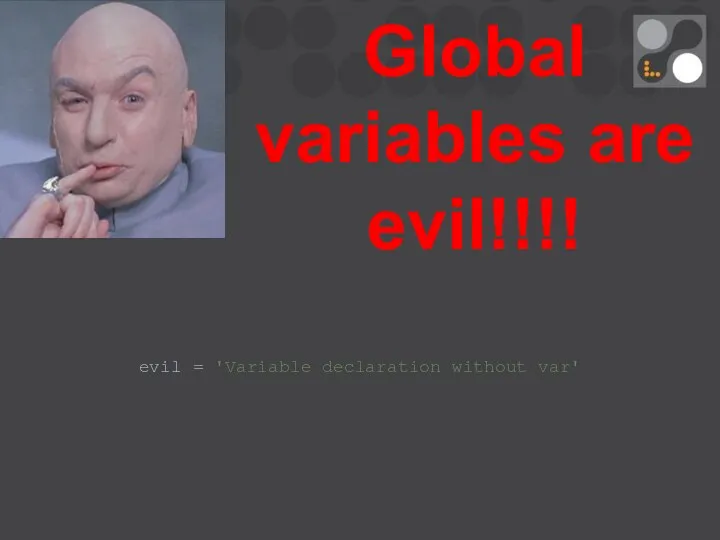 Global variables are evil!!!! evil = 'Variable declaration without var'