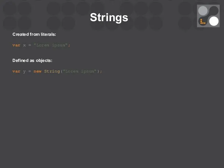 Strings Created from literals: var x = "Lorem ipsum"; Defined as