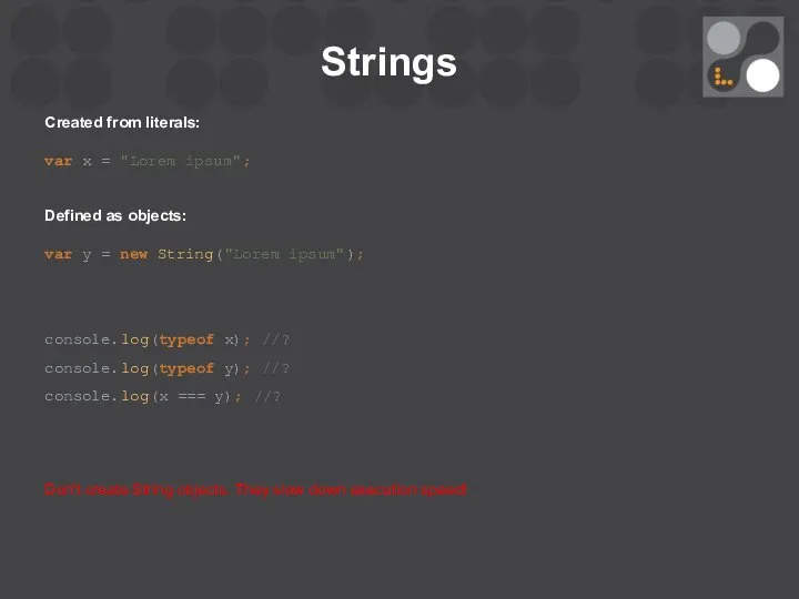 Strings Created from literals: var x = "Lorem ipsum"; Defined as