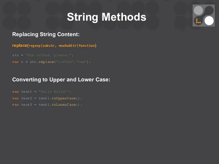 String Methods Replacing String Content: replace(regexp|substr, newSubStr|function) str = "One coffee,