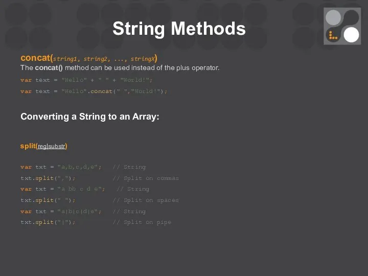 String Methods concat(string1, string2, ..., stringX) The concat() method can be