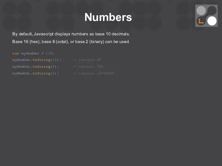 Numbers By default, Javascript displays numbers as base 10 decimals. Base