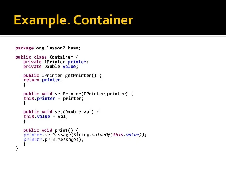 Example. Container package org.lesson7.bean; public class Container { private IPrinter printer;