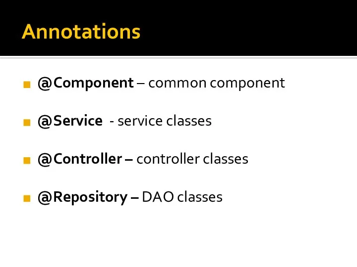 Annotations @Component – common component @Service - service classes @Controller –