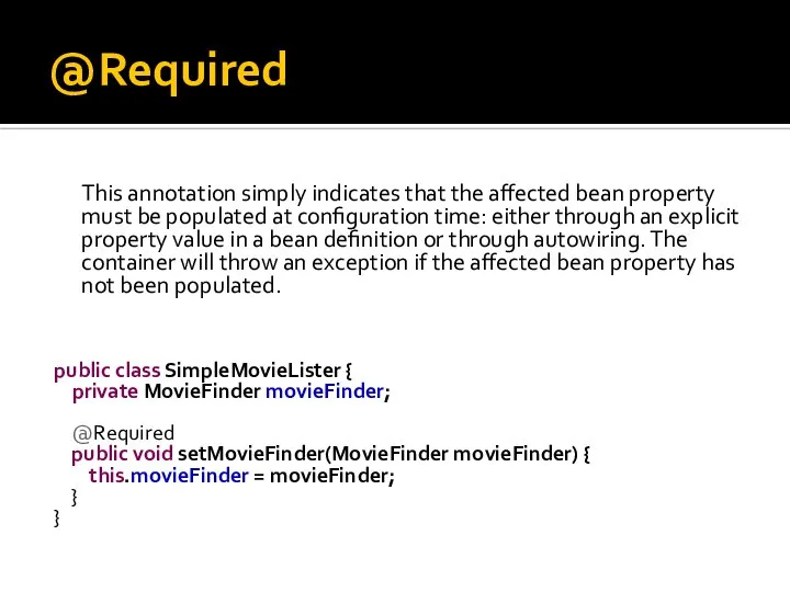 @Required This annotation simply indicates that the affected bean property must