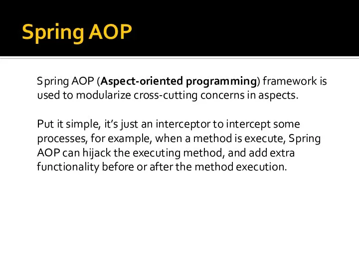 Spring AOP Spring AOP (Aspect-oriented programming) framework is used to modularize