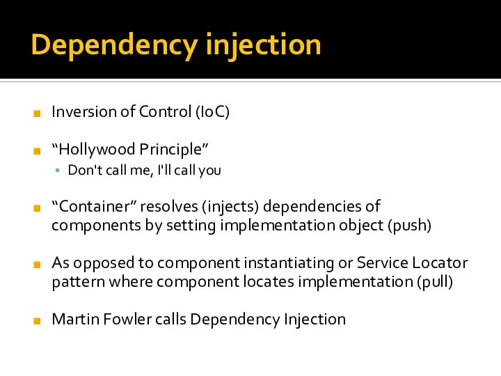 Dependency injection Inversion of Control (IoC) “Hollywood Principle” Don't call me,