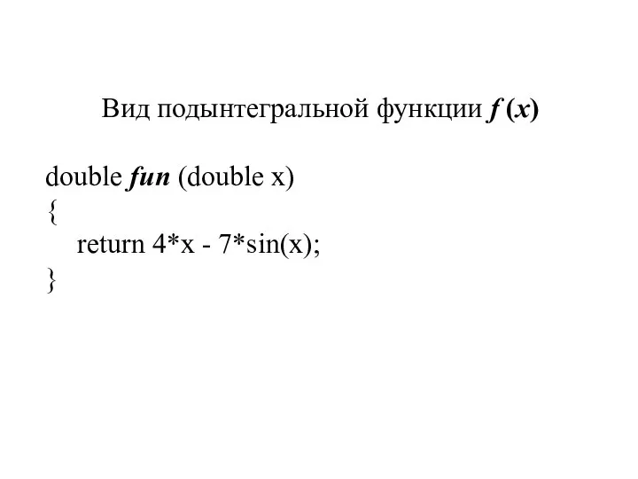 Вид подынтегральной функции f (x) double fun (double x) { return 4*x - 7*sin(x); }