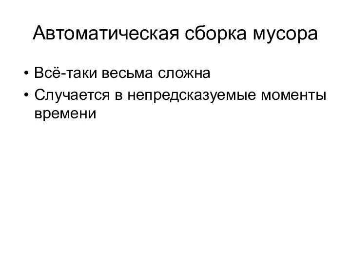 Автоматическая сборка мусора Всё-таки весьма сложна Случается в непредсказуемые моменты времени