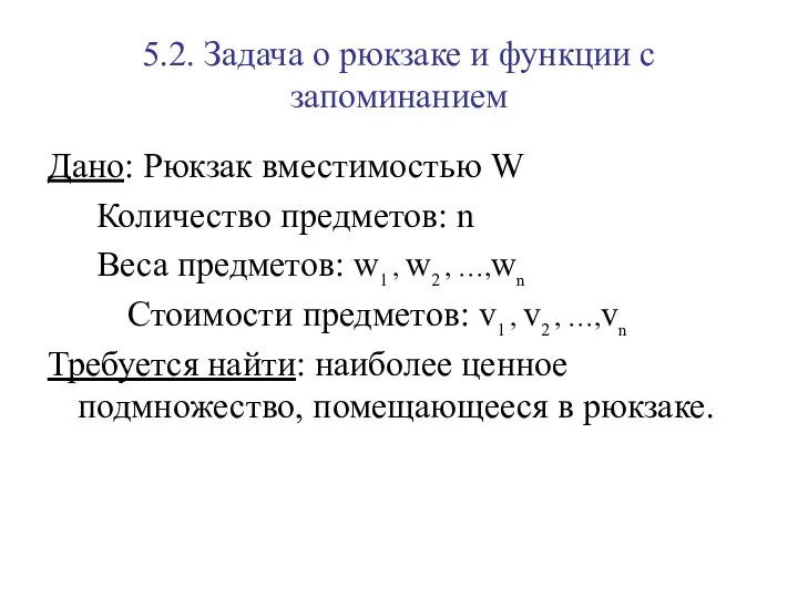 5.2. Задача о рюкзаке и функции с запоминанием Дано: Рюкзак вместимостью