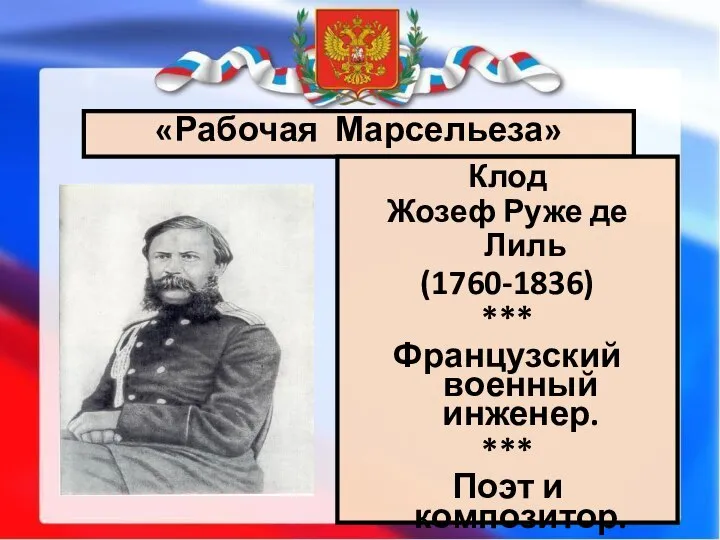 «Рабочая Марсельеза» Клод Жозеф Руже де Лиль (1760-1836) *** Французский военный инженер. *** Поэт и композитор.