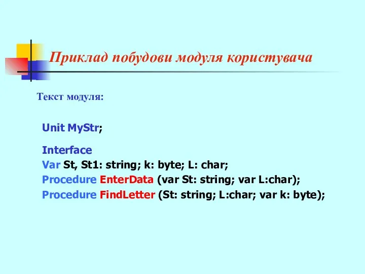 Приклад побудови модуля користувача Unit MyStr; Interface Var St, St1: string;