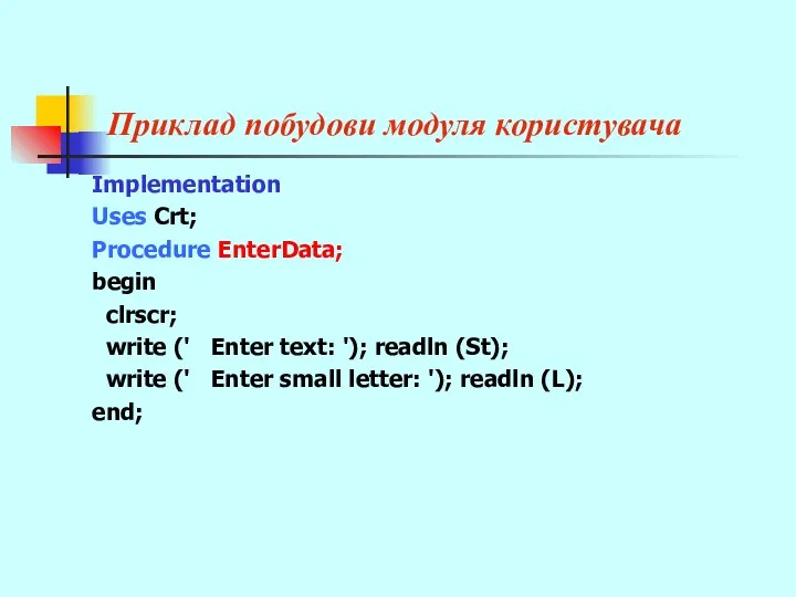 Приклад побудови модуля користувача Implementation Uses Crt; Procedure EnterData; begin clrscr;