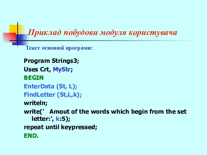 Приклад побудови модуля користувача Program Strings3; Uses Crt, MyStr; BEGIN EnterData