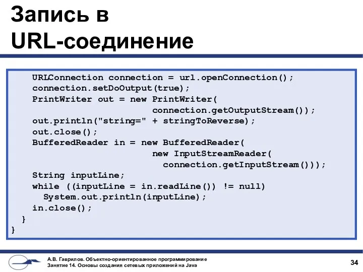 Запись в URL-соединение URLConnection connection = url.openConnection(); connection.setDoOutput(true); PrintWriter out =