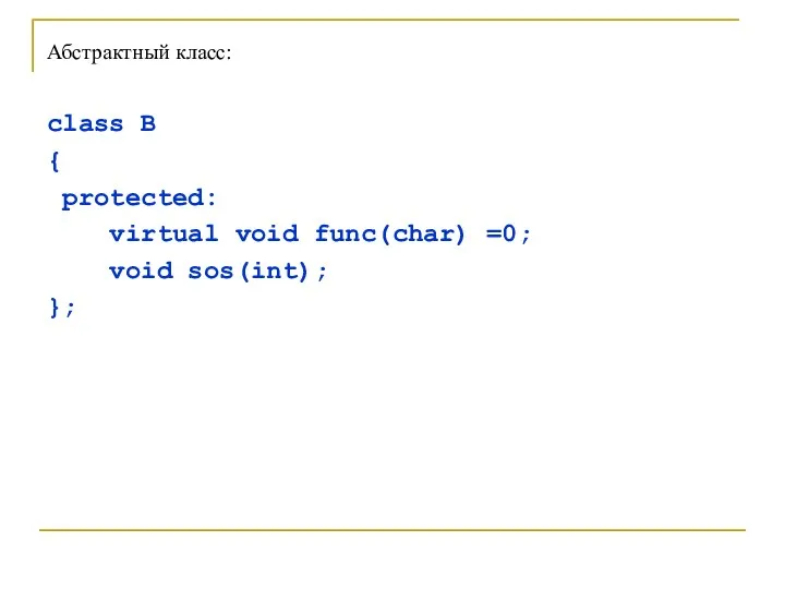 Абстрактный класс: class В { protected: virtual void func(char) =0; void sos(int); };