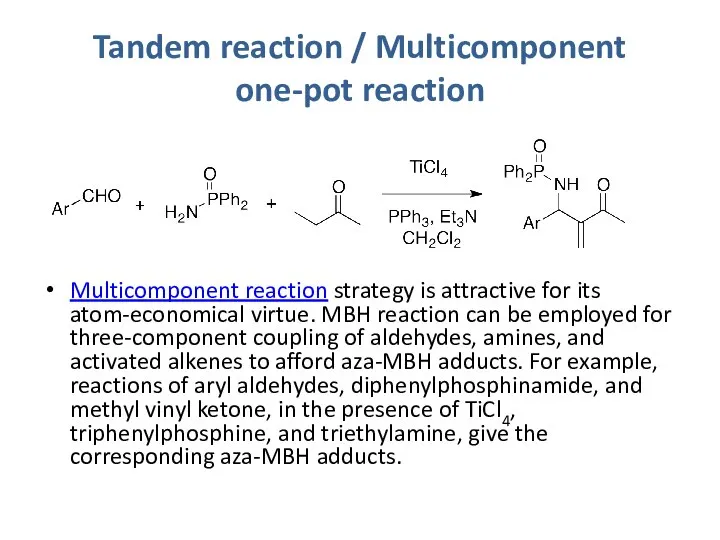 Tandem reaction / Multicomponent one-pot reaction Multicomponent reaction strategy is attractive