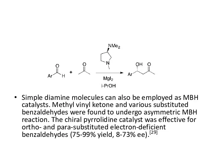 Simple diamine molecules can also be employed as MBH catalysts. Methyl