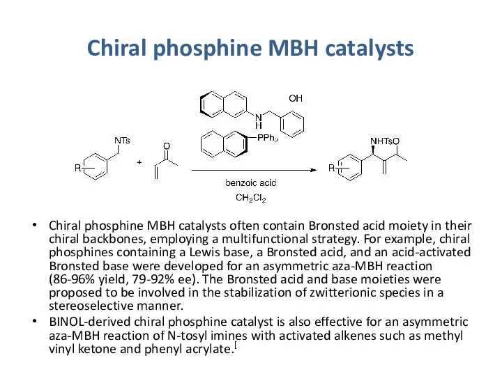 Chiral phosphine MBH catalysts Chiral phosphine MBH catalysts often contain Bronsted