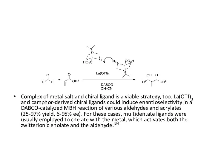 Complex of metal salt and chiral ligand is a viable strategy,