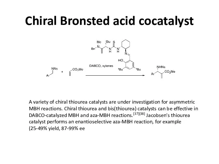 Chiral Bronsted acid cocatalyst A variety of chiral thiourea catalysts are