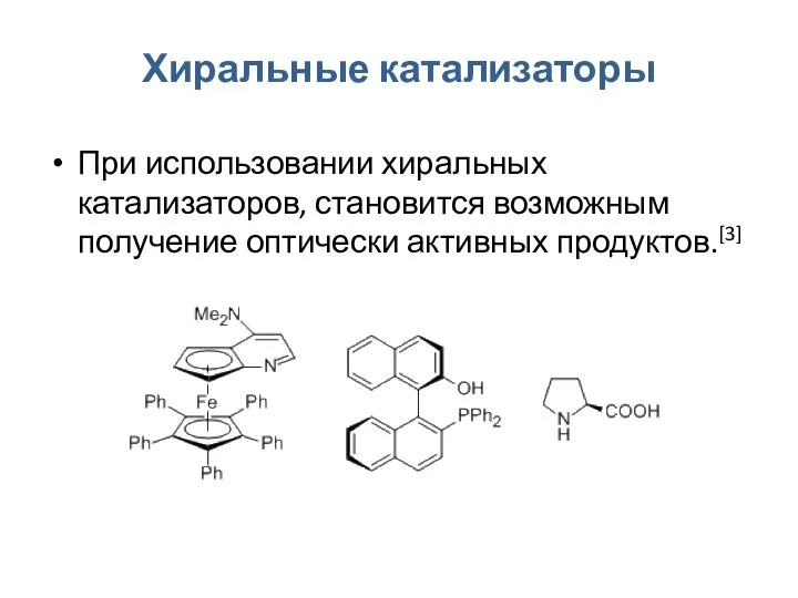 Хиральные катализаторы При использовании хиральных катализаторов, становится возможным получение оптически активных продуктов.[3]