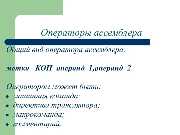 Операторы ассемблера Общий вид оператора ассемблера: метка КОП операнд_1,операнд_2 Оператором может