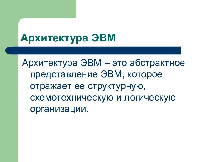 Архитектура ЭВМ Архитектура ЭВМ – это абстрактное представление ЭВМ, которое отражает