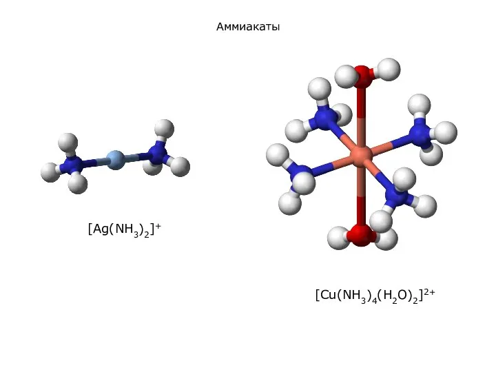 Аммиакаты [Ag(NH3)2]+ [Cu(NH3)4(H2O)2]2+