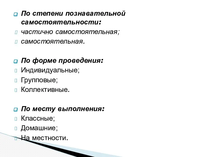 По степени познавательной самостоятельности: частично самостоятельная; самостоятельная. По форме проведения: Индивидуальные;