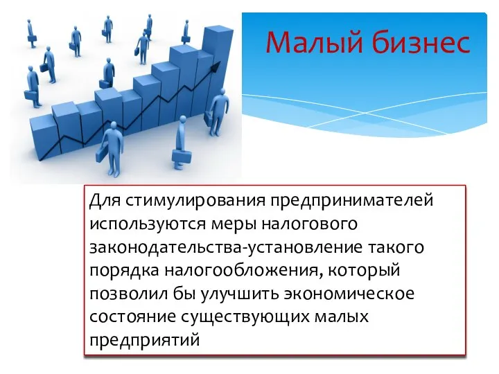 Малый бизнес Для стимулирования предпринимателей используются меры налогового законодательства-установление такого порядка