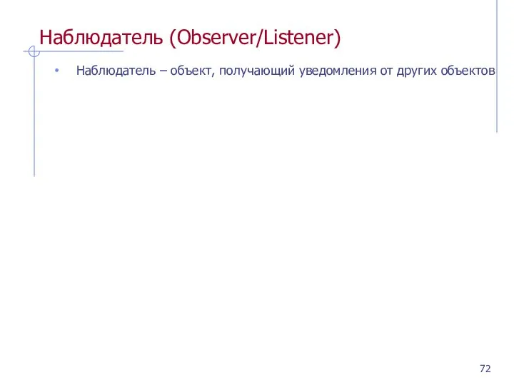 Наблюдатель (Observer/Listener) Наблюдатель – объект, получающий уведомления от других объектов