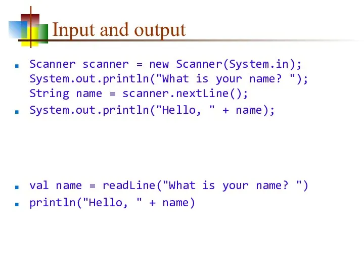 Input and output Scanner scanner = new Scanner(System.in); System.out.println("What is your
