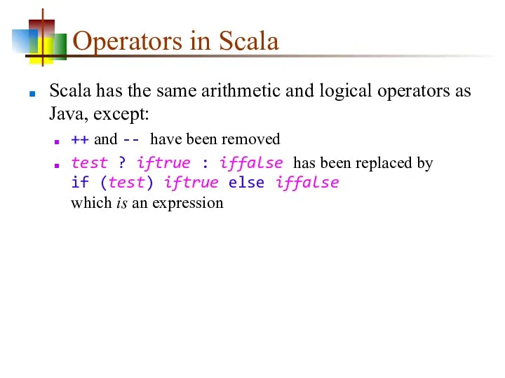 Operators in Scala Scala has the same arithmetic and logical operators