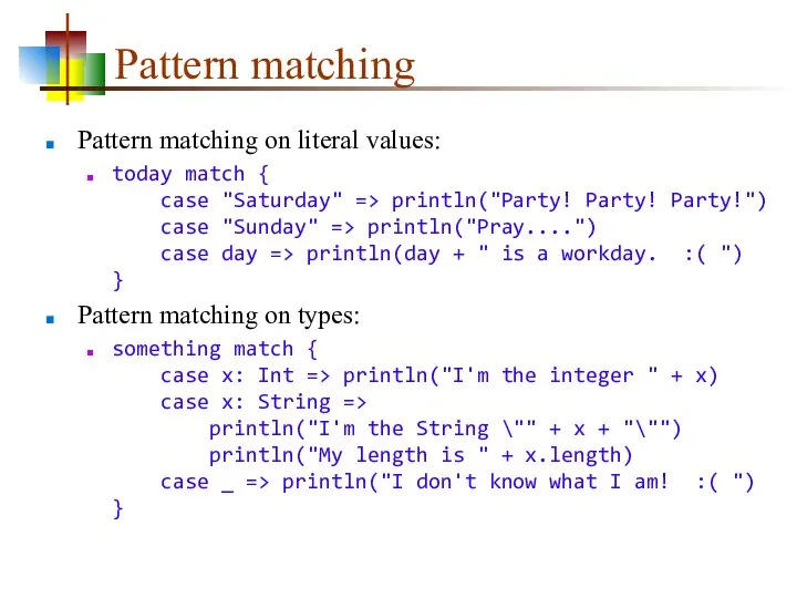 Pattern matching Pattern matching on literal values: today match { case