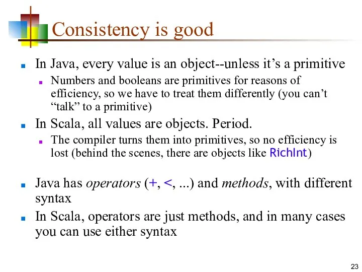 Consistency is good In Java, every value is an object--unless it’s