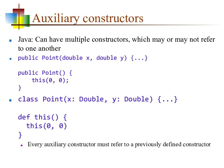 Auxiliary constructors Java: Can have multiple constructors, which may or may