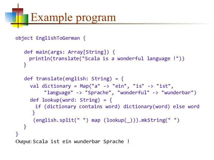 Example program object EnglishToGerman { def main(args: Array[String]) { println(translate("Scala is