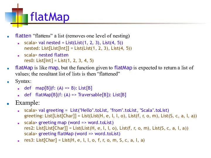 flatMap flatten “flattens” a list (removes one level of nesting) scala>