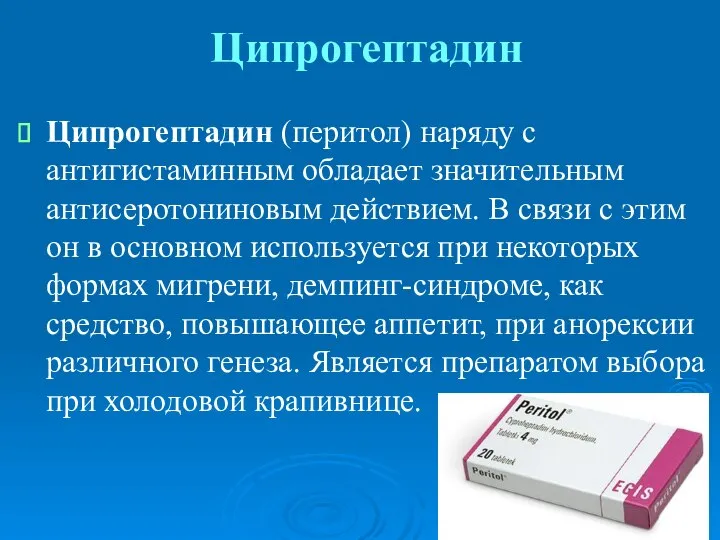 Ципрогептадин Ципрогептадин (перитол) наряду с антигистаминным обладает значительным антисеротониновым действием. В