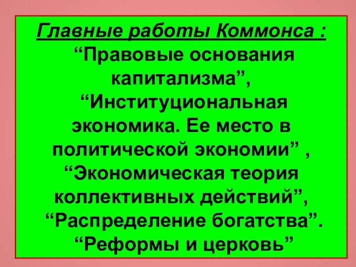 Главные работы Коммонса : “Правовые основания капитализма”, “Институциональная экономика. Ее место