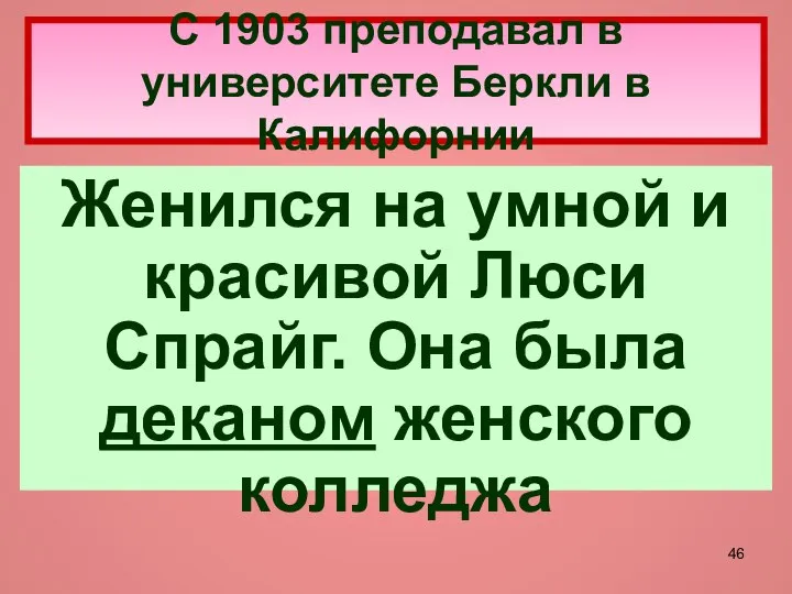 С 1903 преподавал в университете Беркли в Калифорнии Женился на умной