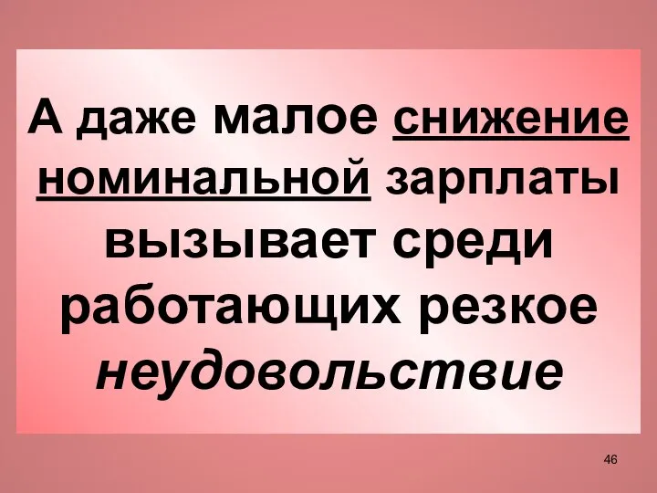 А даже малое снижение номинальной зарплаты вызывает среди работающих резкое неудовольствие