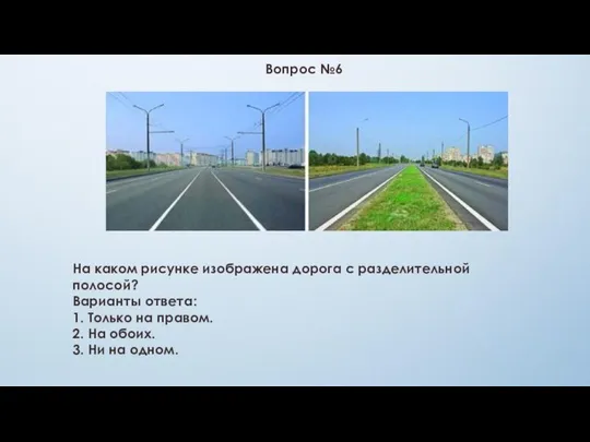 Вопрос №6 На каком рисунке изображена дорога с разделительной полосой? Варианты