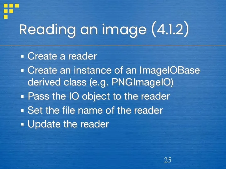 Reading an image (4.1.2) Create a reader Create an instance of