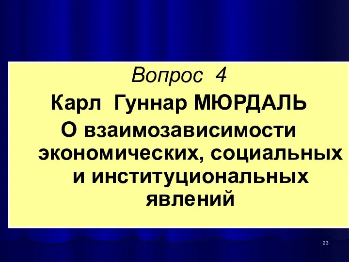 Вопрос 4 Карл Гуннар МЮРДАЛЬ О взаимозависимости экономических, социальных и институциональных явлений