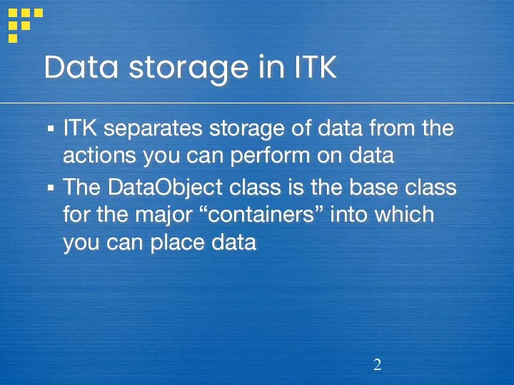 Data storage in ITK ITK separates storage of data from the