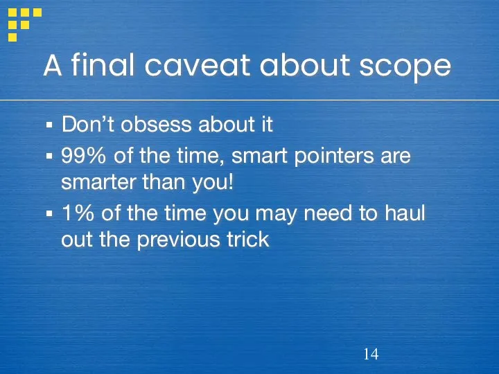 A final caveat about scope Don’t obsess about it 99% of