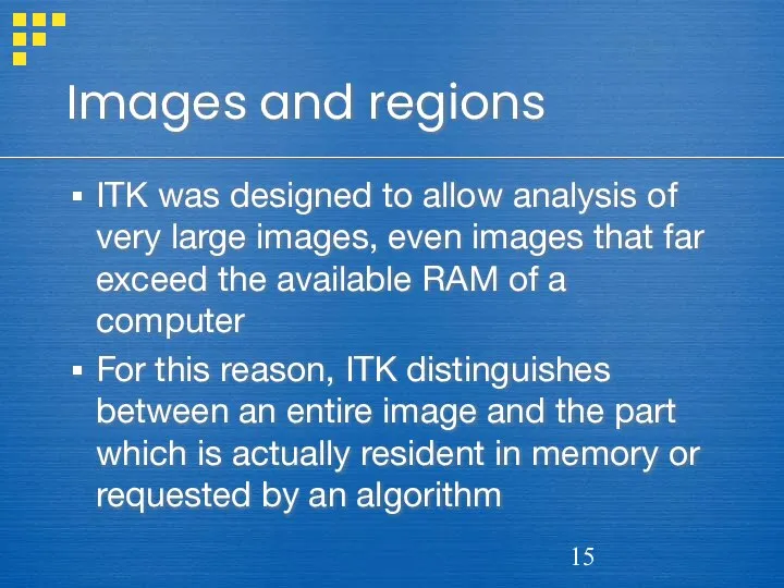 Images and regions ITK was designed to allow analysis of very