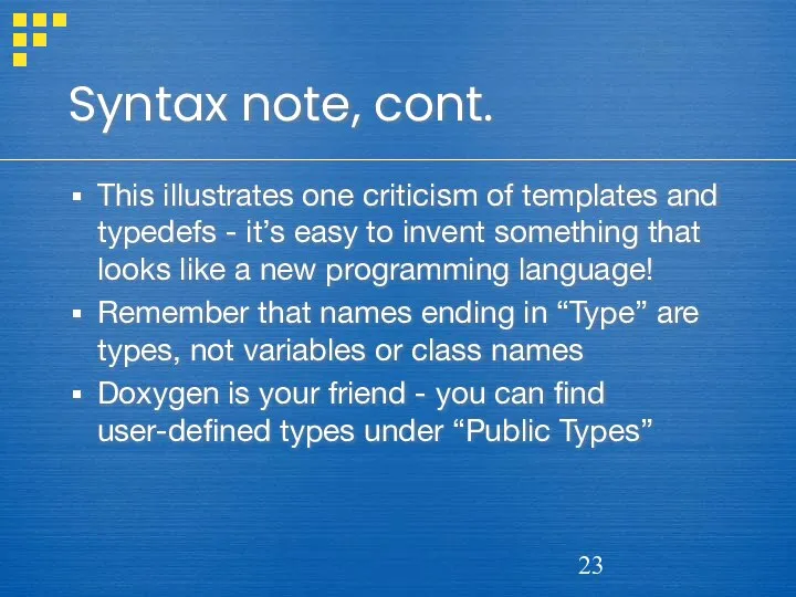 Syntax note, cont. This illustrates one criticism of templates and typedefs